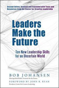 Cover image for Leaders Make the Future: Ten New Leadership Skills for an Uncertain World