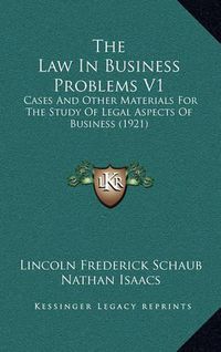 Cover image for The Law in Business Problems V1: Cases and Other Materials for the Study of Legal Aspects of Business (1921)