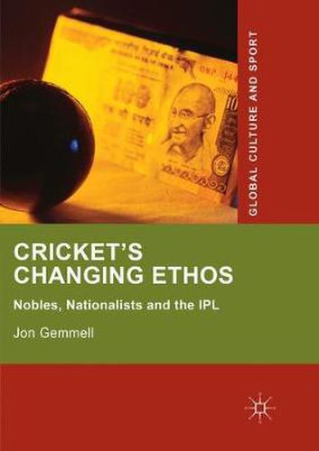 Cover image for Cricket's Changing Ethos: Nobles, Nationalists and the IPL