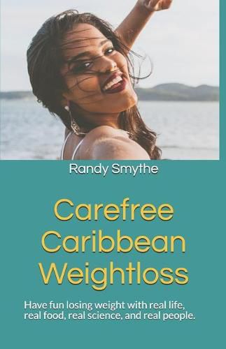 Cover image for Carefree Caribbean Weightloss: Have Fun Losing Weight with Real Life, Real Food, Real Science, and Real People.