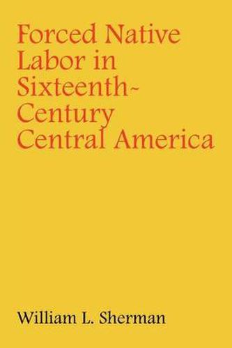 Cover image for Forced Native Labor in Sixteenth-Century Central America