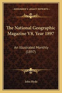 Cover image for The National Geographic Magazine V8, Year 1897: An Illustrated Monthly (1897)