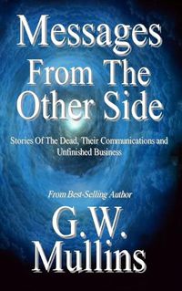 Cover image for Messages From The Other Side Stories of the Dead, Their Communication, and Unfinished Business