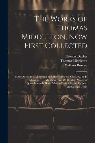 The Works of Thomas Middleton, Now First Collected