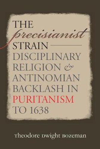 Cover image for The Precisianist Strain: Disciplinary Religion and Antinomian Backlash in Puritanism to 1638