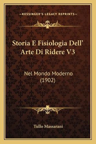 Storia E Fisiologia Dell' Arte Di Ridere V3: Nel Mondo Moderno (1902)