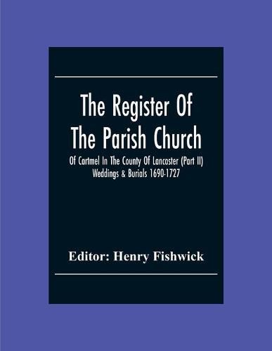 Cover image for The Register Of The Parish Church Of Cartmel In The County Of Lancaster (Part Ii) Weddings & Burials 1690-1727