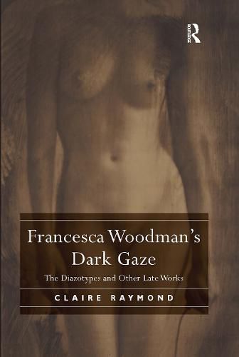 Francesca Woodman's Dark Gaze: The Diazotypes and Other Late Works