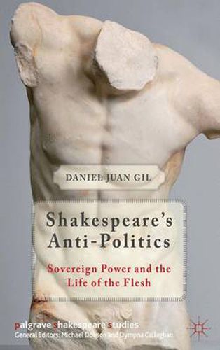 Cover image for Shakespeare's Anti-Politics: Sovereign Power and the Life of the Flesh