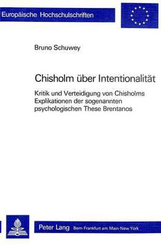 Roderick M. Chisholm Ueber Intentionalitaet: Kritik Und Verteidigung Von Chisholms Explikationen Der Sogenannten Psychologischen These Brentanos