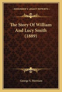 Cover image for The Story of William and Lucy Smith (1889)