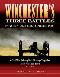 Cover image for Winchester's Three Battles: A Civil War Driving Tour Through Virginia's Most War-Torn Town