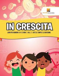 Cover image for In Crescita: Libri Per Bambini 10-12 Anni Vol. 2 Dite il Tempo E La Divisione