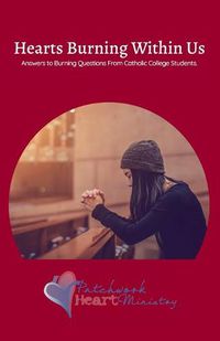 Cover image for Hearts Burning Within Us: Answers to Burning Questions From Catholic College Students