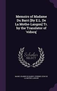 Cover image for Memoirs of Madame Du Barri [By E.L. de La Mothe-Langon] Tr. by the Translator of 'Vidocq