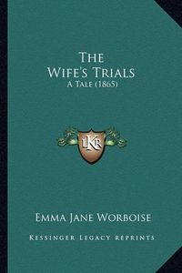 Cover image for The Wife's Trials: A Tale (1865)