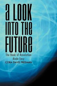 Cover image for A Look into the Future: The Book of Revelation Made Easy