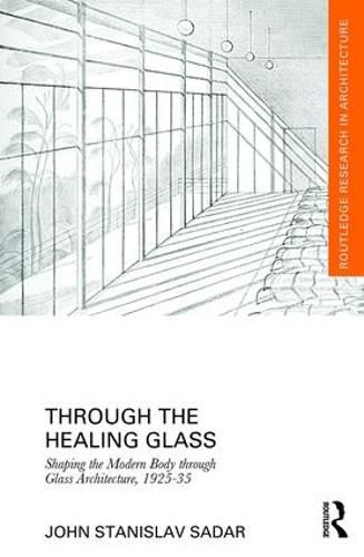 Cover image for Through the Healing Glass: Shaping the Modern Body through Glass Architecture, 1925-35