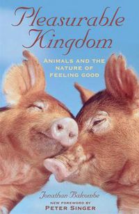 Cover image for Pleasurable Kingdom: Animals and the Nature of Feeling Good