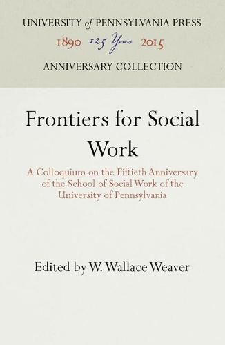 Cover image for Frontiers for Social Work: A Colloquium on the Fiftieth Anniversary of the School of Social Work of the University of Pennsylvania