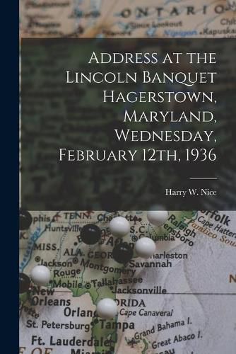 Cover image for Address at the Lincoln Banquet Hagerstown, Maryland, Wednesday, February 12th, 1936