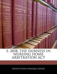 Cover image for S. 2838, the Fairness in Nursing Home Arbitration ACT