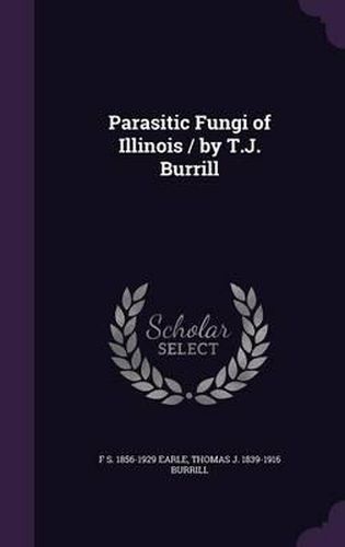 Cover image for Parasitic Fungi of Illinois / By T.J. Burrill