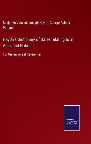 Haydn's Dictionary of Dates relating to all Ages and Nations: For the universal Reference