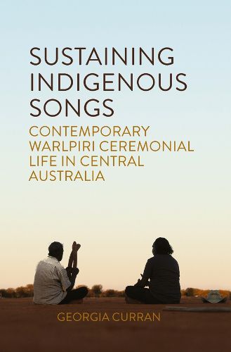 Cover image for Sustaining Indigenous Songs: Contemporary Warlpiri Ceremonial Life in Central Australia