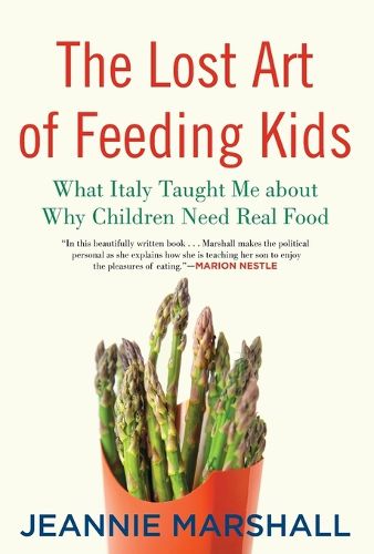 Cover image for The Lost Art of Feeding Kids: What Italy Taught Me about Why Children Need Real Food