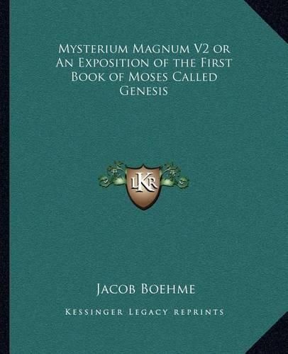 Mysterium Magnum V2 or an Exposition of the First Book of Moses Called Genesis