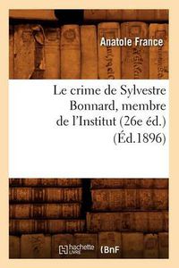 Cover image for Le Crime de Sylvestre Bonnard, Membre de l'Institut (26e Ed.) (Ed.1896)