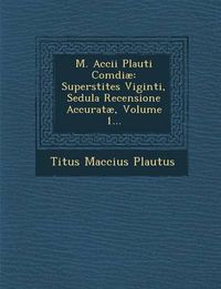 Cover image for M. Accii Plauti Comdiae: Superstites Viginti, Sedula Recensione Accuratae, Volume 1...