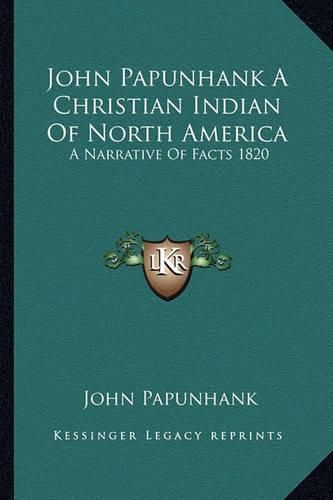 Cover image for John Papunhank a Christian Indian of North America: A Narrative of Facts 1820