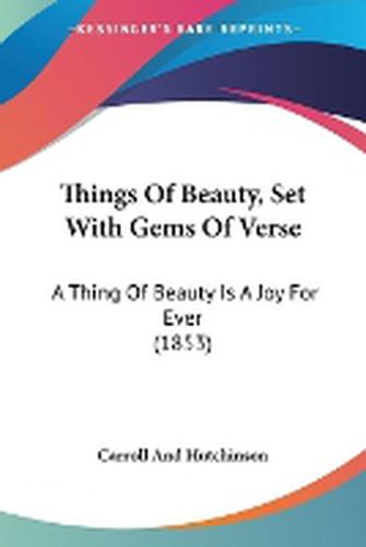 Cover image for Things of Beauty, Set with Gems of Verse: A Thing of Beauty Is a Joy for Ever (1853)