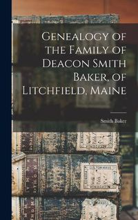 Cover image for Genealogy of the Family of Deacon Smith Baker, of Litchfield, Maine