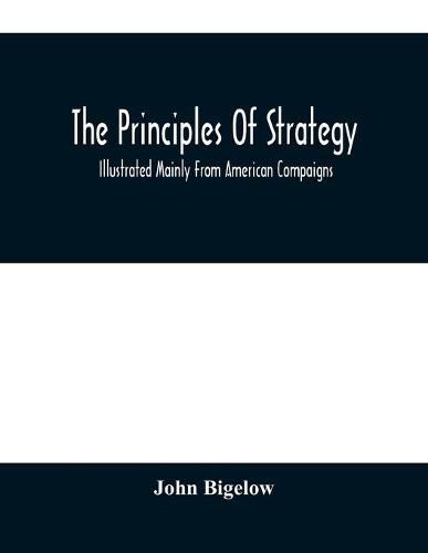 Cover image for The Principles Of Strategy: Illustrated Mainly From American Compaigns