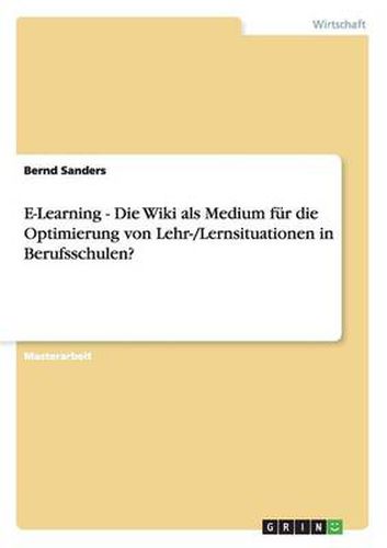 Cover image for E-Learning - Die Wiki als Medium fur die Optimierung von Lehr-/Lernsituationen in Berufsschulen?