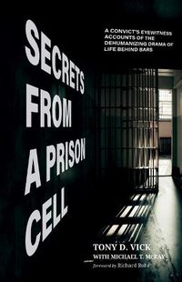 Cover image for Secrets from a Prison Cell: A Convict's Eyewitness Accounts of the Dehumanizing Drama of Life Behind Bars