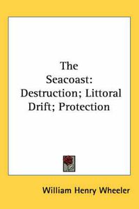 Cover image for The Seacoast: Destruction; Littoral Drift; Protection