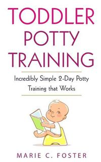 Cover image for Toddler Potty Training: Incredibly Simple 2-Day Potty Training that Works