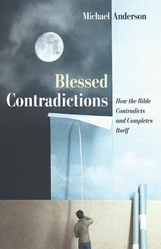 Blessed Contradictions: How the Bible Contradicts and Completes Itself