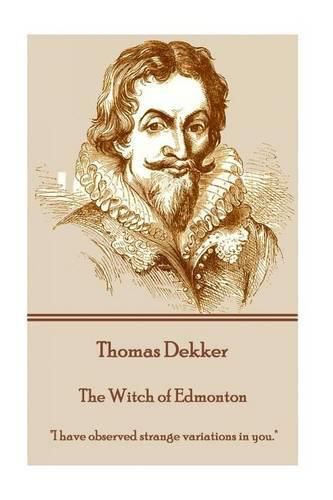 Thomas Dekker - The Witch of Edmonton: I have observed strange variations in you.