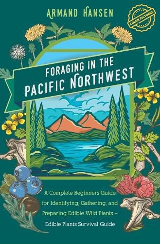 Cover image for Foraging in the Pacific Northwest: Complete Beginners Guide for Identifying, Gathering, and Preparing Edible Wild Plants