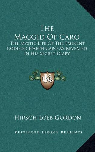 Cover image for The Maggid of Caro: The Mystic Life of the Eminent Codifier Joseph Caro as Revealed in His Secret Diary