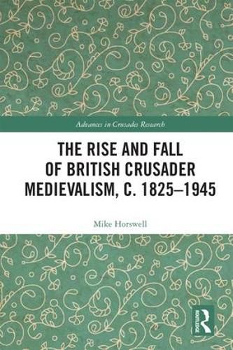 Cover image for The Rise and Fall of British Crusader Medievalism, c.1825-1945