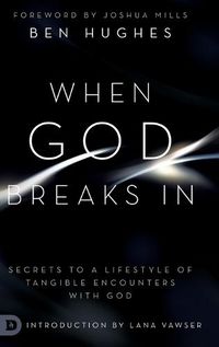 Cover image for When God Breaks In: Secrets to a Lifestyle of Tangible Encounters with God