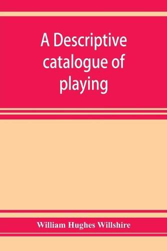 A descriptive catalogue of playing and other cards in the British museum, accompanied by a concise general history of the subject and remarks on cards of divination and of a politico-historical character