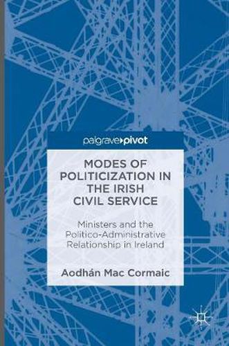 Cover image for Modes of Politicization in the Irish Civil Service: Ministers and the Politico-Administrative Relationship in Ireland