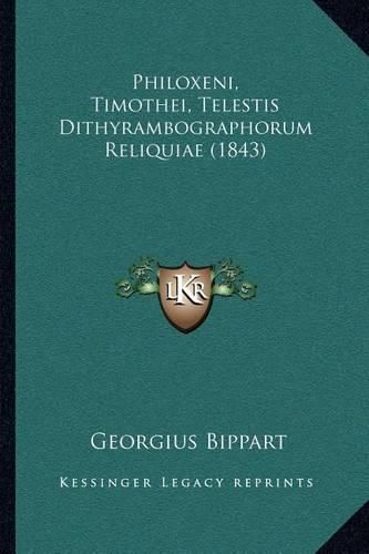 Cover image for Philoxeni, Timothei, Telestis Dithyrambographorum Reliquiae (1843)